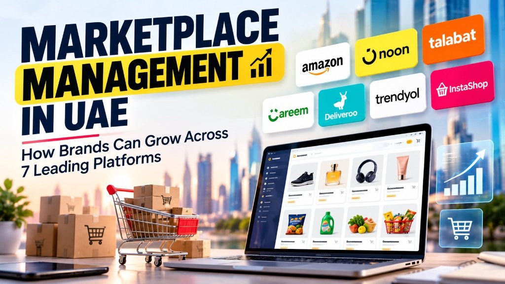Marketplace Management in UAE: How Brands Can Grow Across 7 Leading Platforms